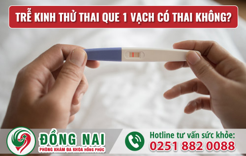 Hiện tượng trễ kinh thử thai que 1 vạch có thai không?